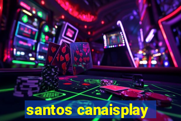 santos canaisplay